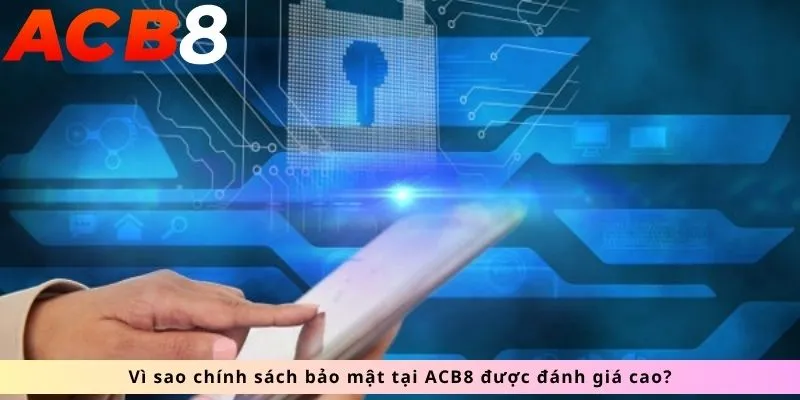 Chính Sách Bảo Mật 3 Lý do được đánh giá cao