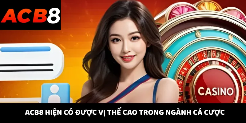 ACB8 20 ACB8 hiện có được vị thế cao trong ngành cá cược