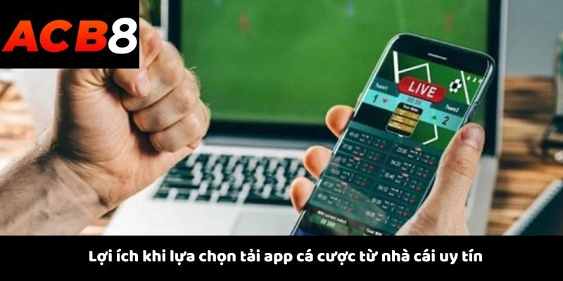 Tải App 1 Lợi ích khi lựa chọn tải app cá cược từ nhà cái uy tín